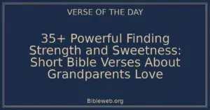 35+ Powerful Finding Strength and Sweetness: Short Bible Verses About Grandparents Love