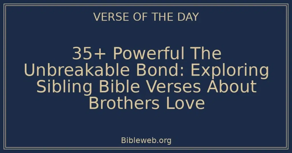 35+ Powerful The Unbreakable Bond: Exploring Sibling Bible Verses About Brothers Love