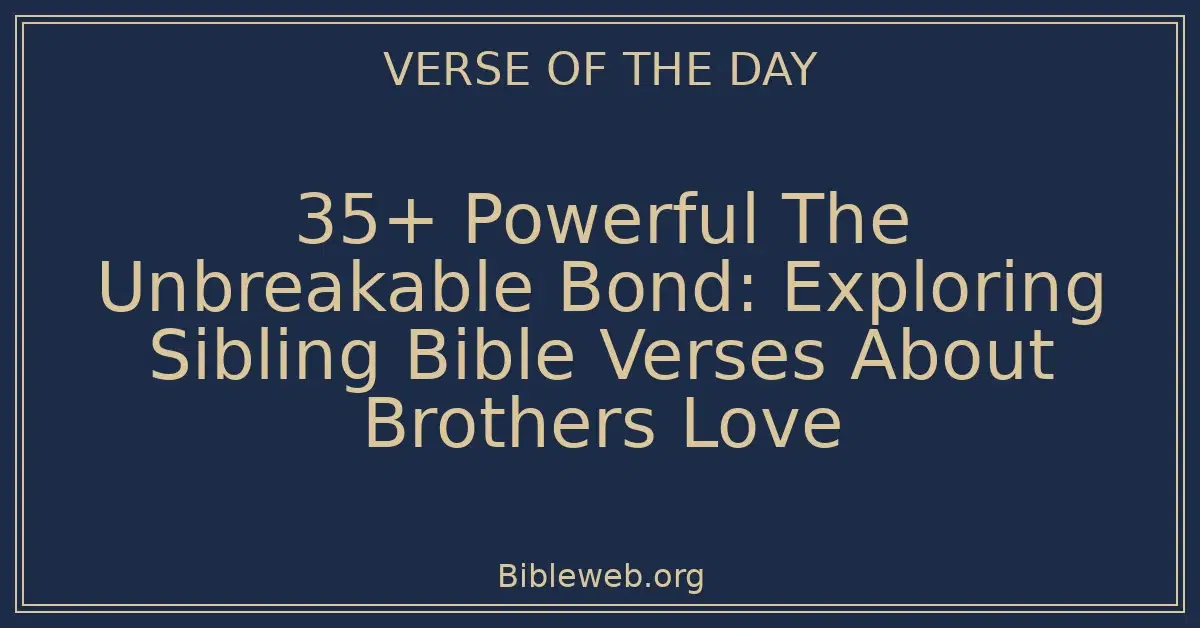 35+ Powerful The Unbreakable Bond: Exploring Sibling Bible Verses About Brothers Love