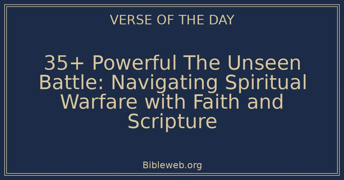 35+ Powerful The Unseen Battle: Navigating Spiritual Warfare with Faith and Scripture