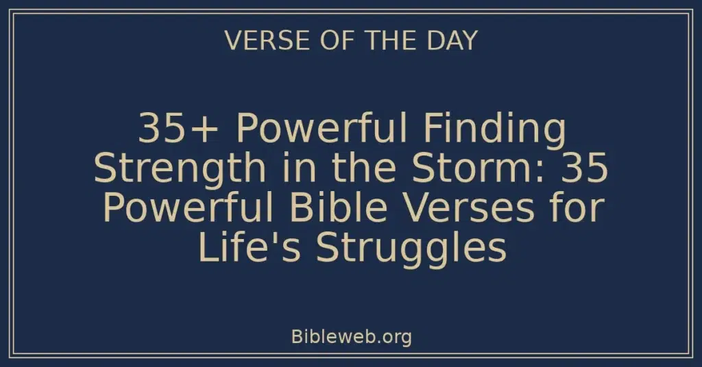 35+ Powerful Finding Strength in the Storm: 35 Powerful Bible Verses for Life's Struggles