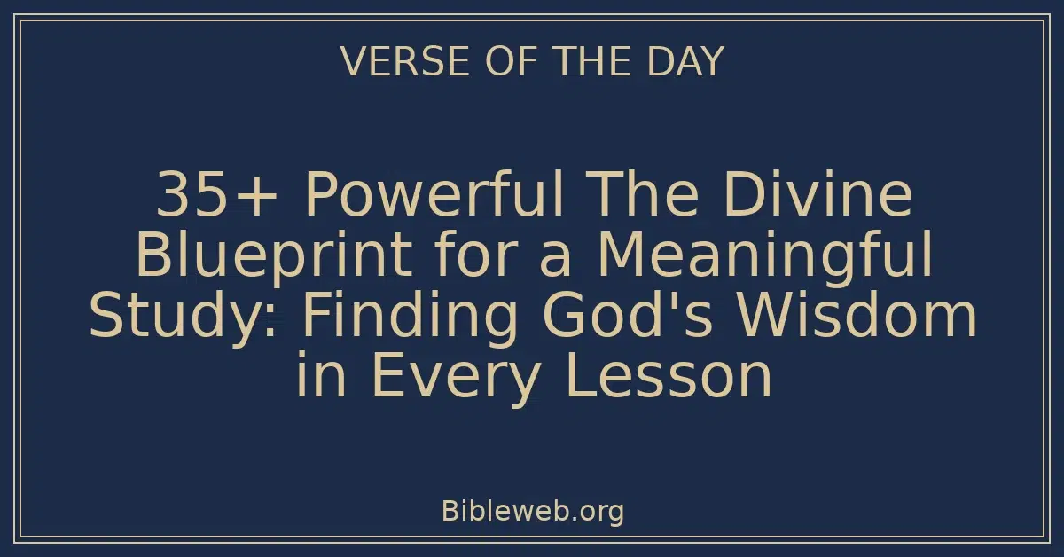 35+ Powerful The Divine Blueprint for a Meaningful Study: Finding God's Wisdom in Every Lesson