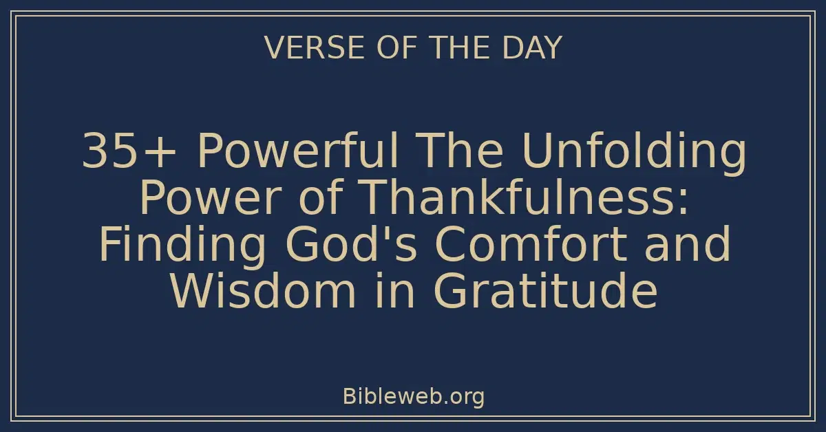 35+ Powerful The Unfolding Power of Thankfulness: Finding God's Comfort and Wisdom in Gratitude