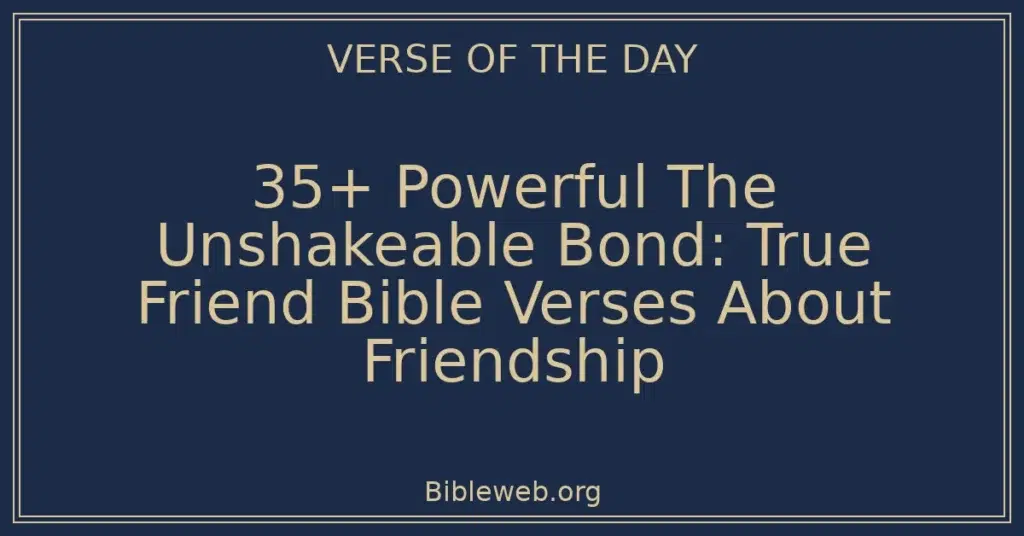 35+ Powerful The Unshakeable Bond: True Friend Bible Verses About Friendship