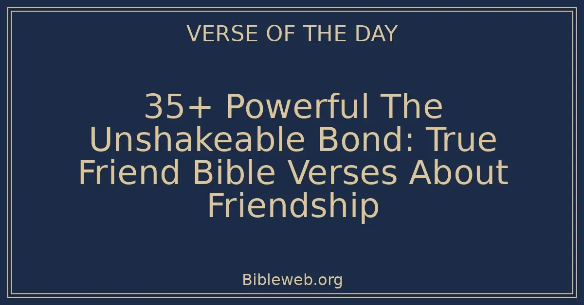 35+ Powerful The Unshakeable Bond: True Friend Bible Verses About Friendship