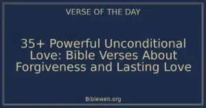 35+ Powerful Unconditional Love: Bible Verses About Forgiveness and Lasting Love
