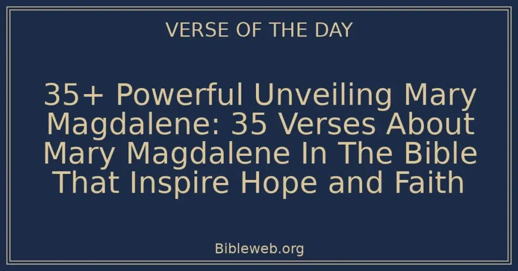 35+ Powerful Unveiling Mary Magdalene: 35 Verses About Mary Magdalene In The Bible That Inspire Hope and Faith