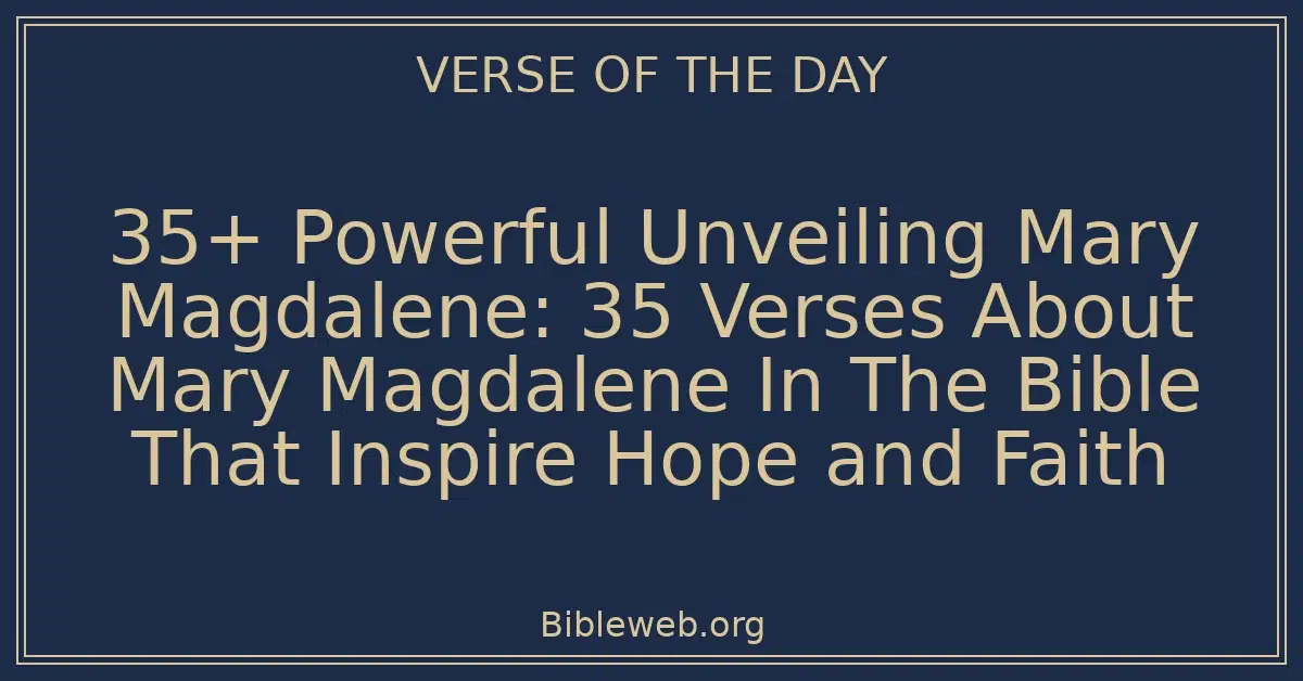 35+ Powerful Unveiling Mary Magdalene: 35 Verses About Mary Magdalene In The Bible That Inspire Hope and Faith