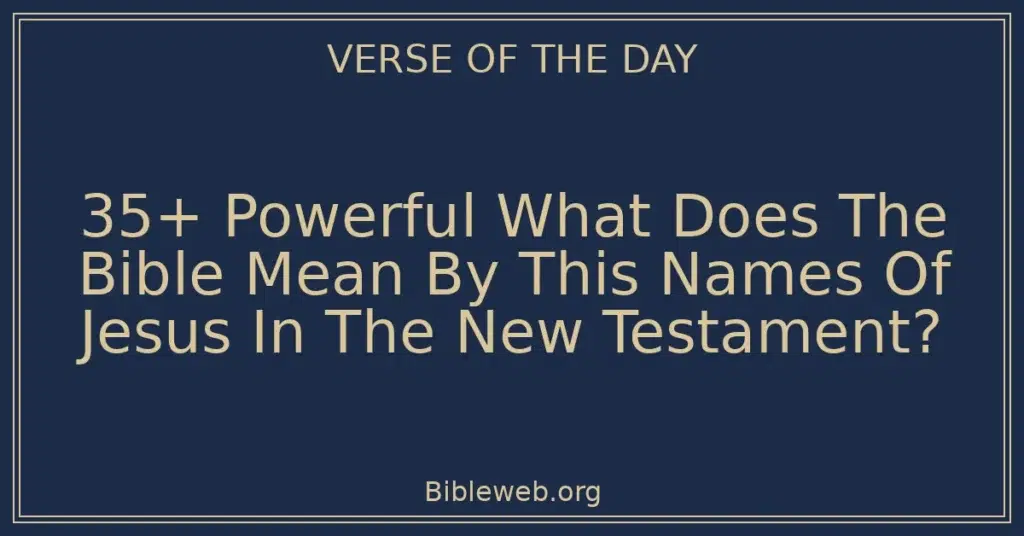 35+ Powerful What Does The Bible Mean By This Names Of Jesus In The New Testament?
