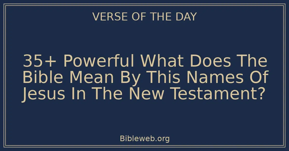 35+ Powerful What Does The Bible Mean By This Names Of Jesus In The New Testament?