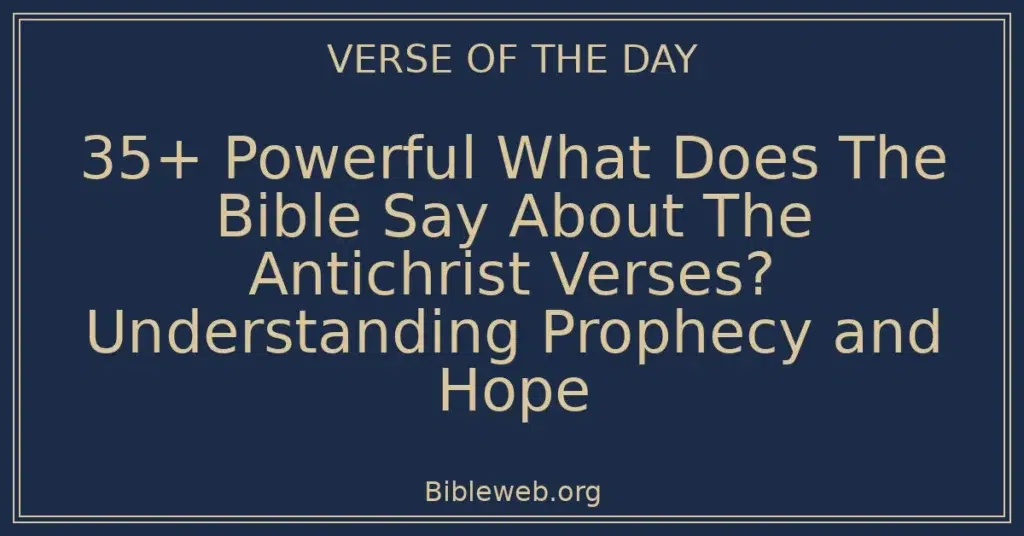 35+ Powerful What Does The Bible Say About The Antichrist Verses? Understanding Prophecy and Hope