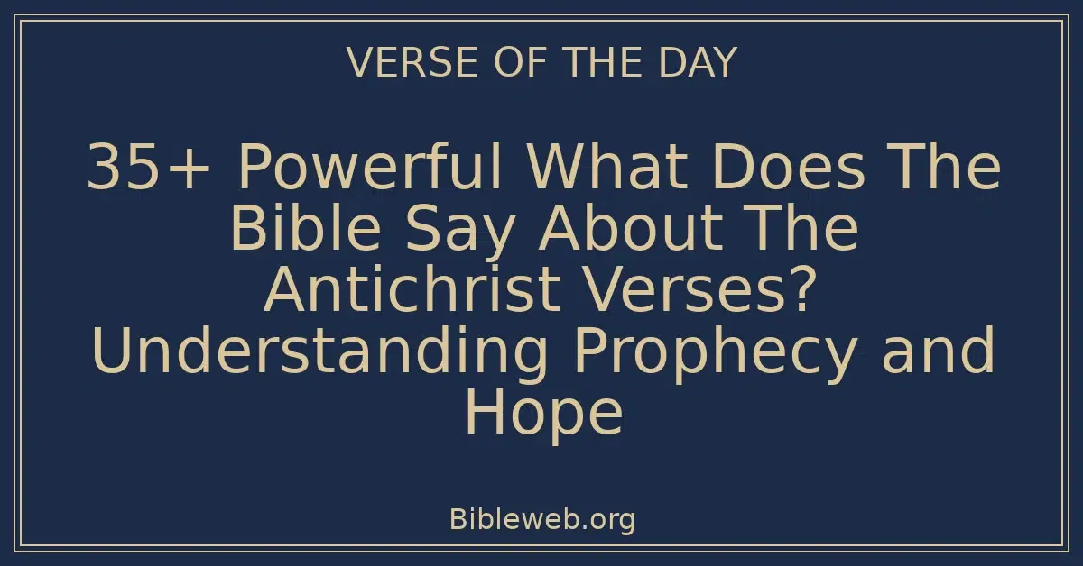 35+ Powerful What Does The Bible Say About The Antichrist Verses? Understanding Prophecy and Hope