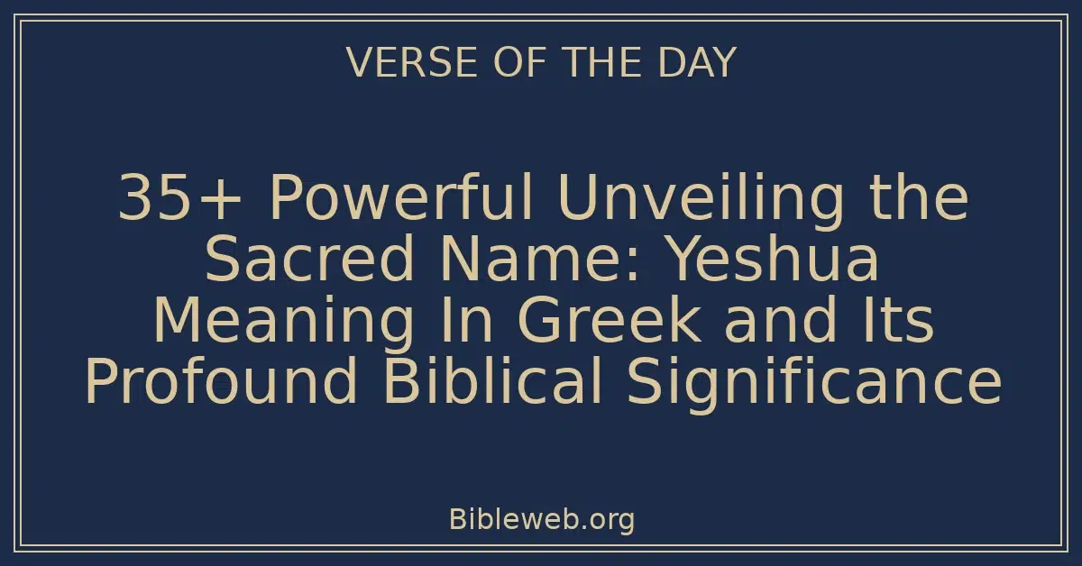 35+ Powerful Unveiling the Sacred Name: Yeshua Meaning In Greek and Its Profound Biblical Significance