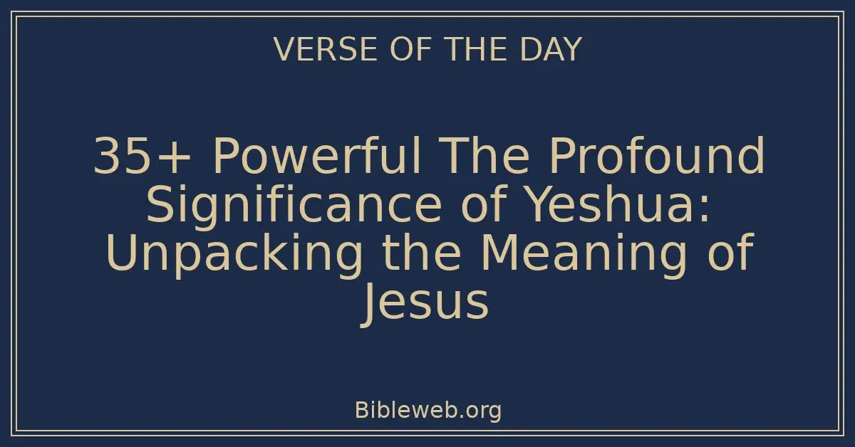 35+ Powerful The Profound Significance of Yeshua: Unpacking the Meaning of Jesus