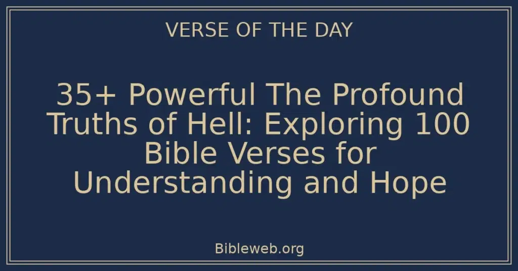 35+ Powerful The Profound Truths of Hell: Exploring 100 Bible Verses for Understanding and Hope
