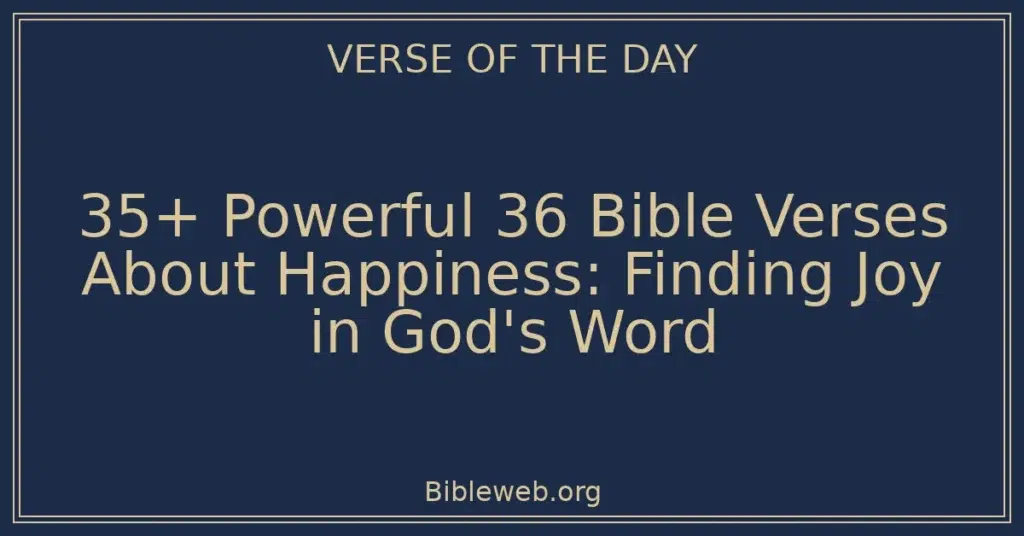 35+ Powerful 36 Bible Verses About Happiness: Finding Joy in God's Word