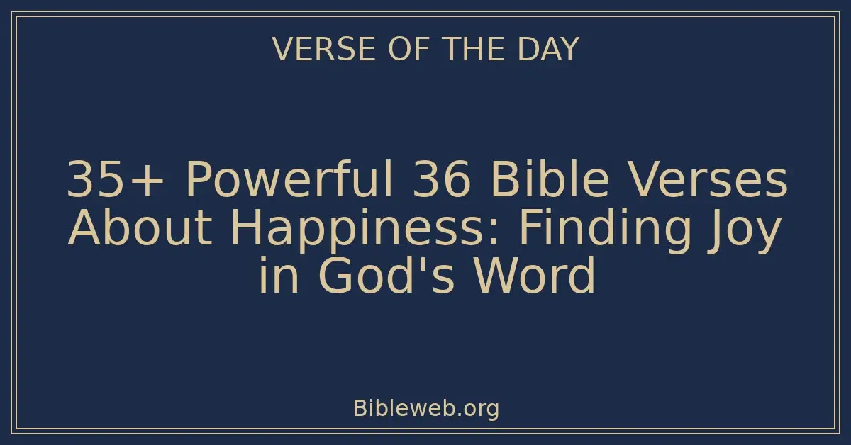 35+ Powerful 36 Bible Verses About Happiness: Finding Joy in God's Word