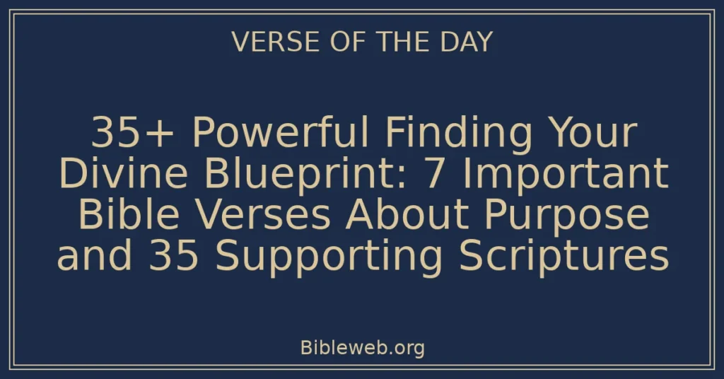 35+ Powerful Finding Your Divine Blueprint: 7 Important Bible Verses About Purpose and 35 Supporting Scriptures