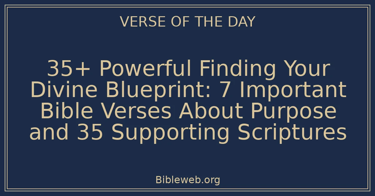 35+ Powerful Finding Your Divine Blueprint: 7 Important Bible Verses About Purpose and 35 Supporting Scriptures