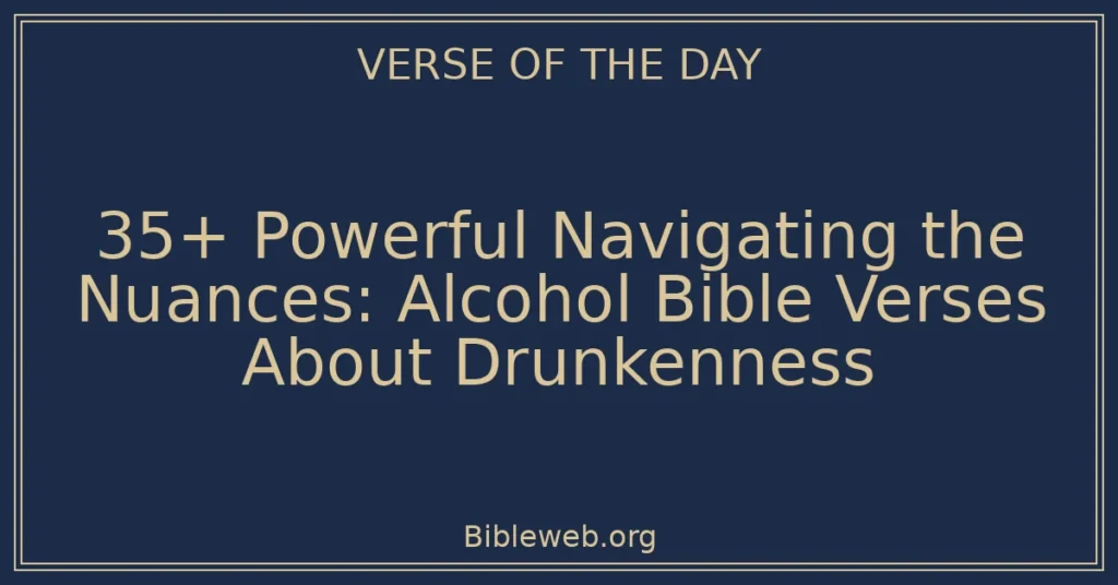 35+ Powerful Navigating the Nuances: Alcohol Bible Verses About Drunkenness