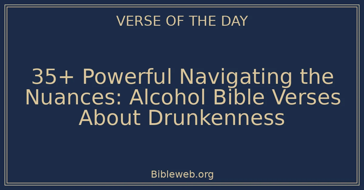 35+ Powerful Navigating the Nuances: Alcohol Bible Verses About Drunkenness