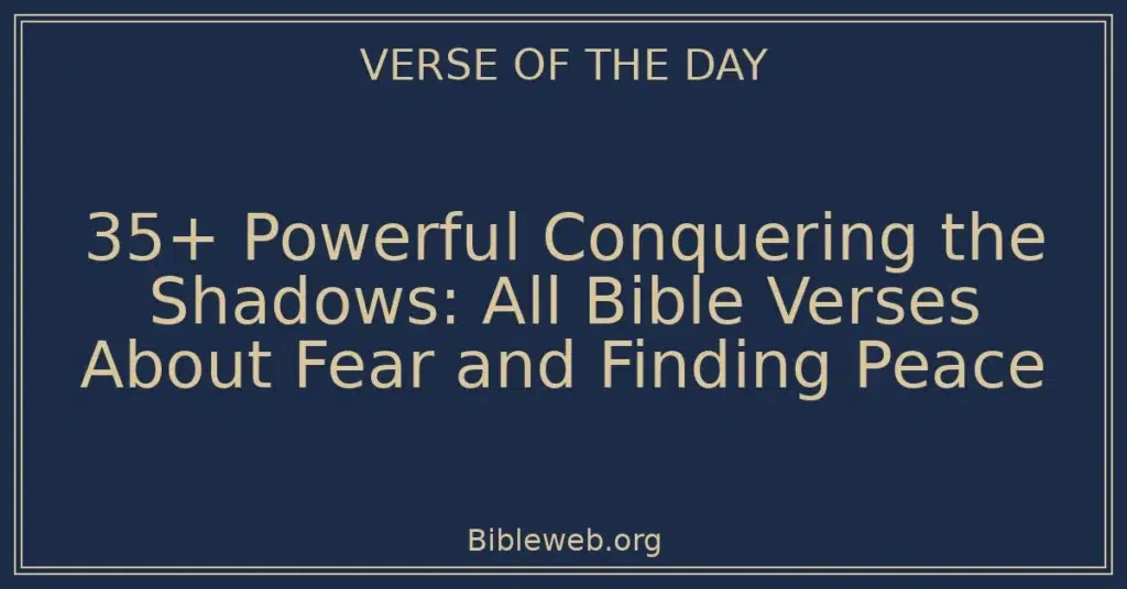 35+ Powerful Conquering the Shadows: All Bible Verses About Fear and Finding Peace