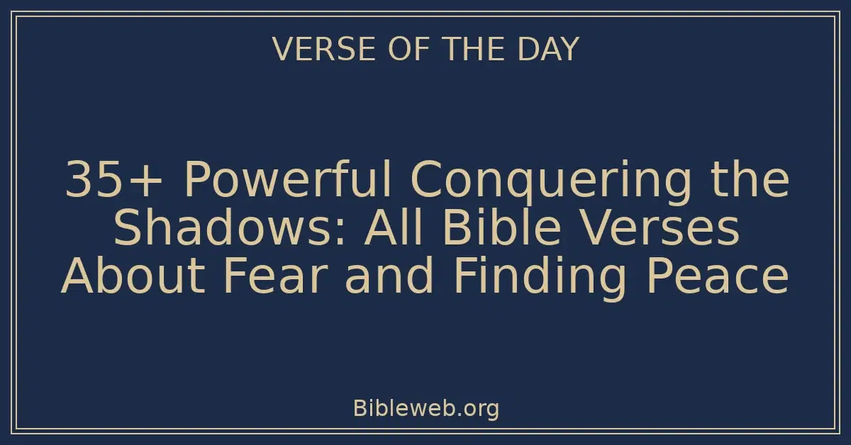 35+ Powerful Conquering the Shadows: All Bible Verses About Fear and Finding Peace
