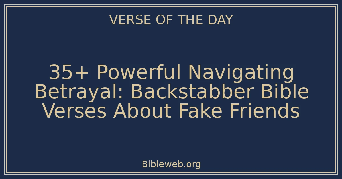 35+ Powerful Navigating Betrayal: Backstabber Bible Verses About Fake Friends