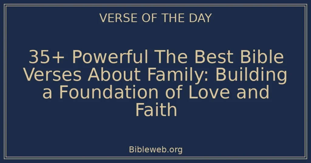 35+ Powerful The Best Bible Verses About Family: Building a Foundation of Love and Faith