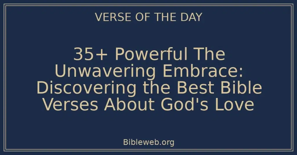 35+ Powerful The Unwavering Embrace: Discovering the Best Bible Verses About God's Love