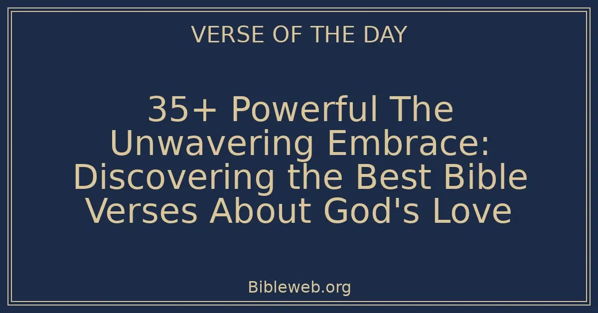 35+ Powerful The Unwavering Embrace: Discovering the Best Bible Verses About God's Love