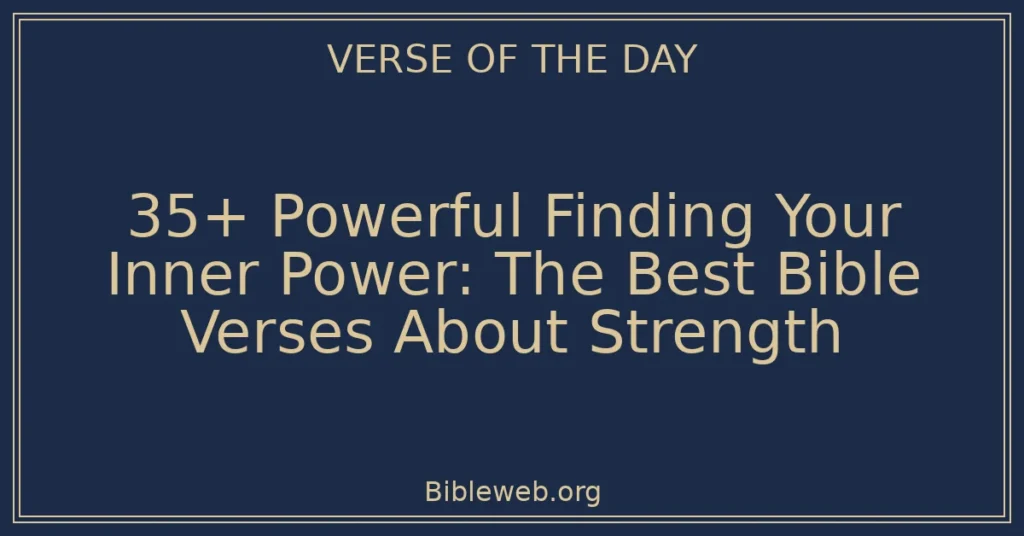 35+ Powerful Finding Your Inner Power: The Best Bible Verses About Strength