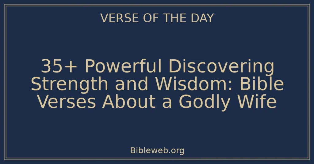 35+ Powerful Discovering Strength and Wisdom: Bible Verses About a Godly Wife