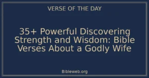 35+ Powerful Discovering Strength and Wisdom: Bible Verses About a Godly Wife