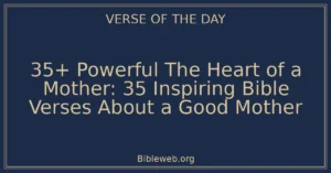 35+ Powerful The Heart of a Mother: 35 Inspiring Bible Verses About a Good Mother