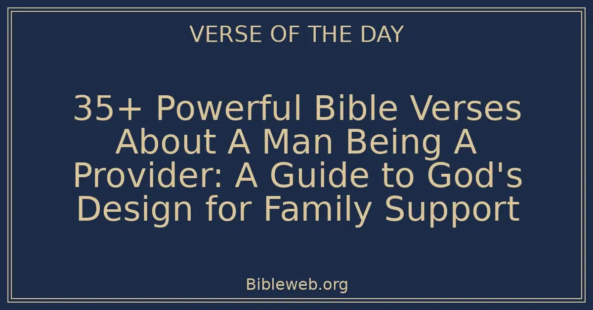 35+ Powerful Bible Verses About A Man Being A Provider: A Guide to God's Design for Family Support