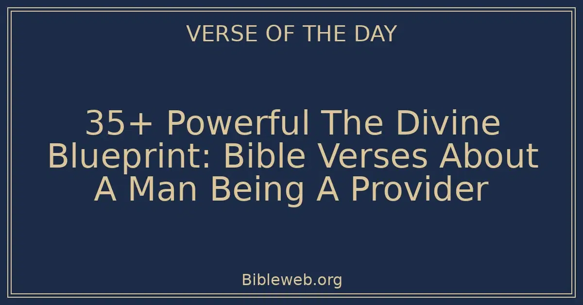 35+ Powerful The Divine Blueprint: Bible Verses About A Man Being A Provider