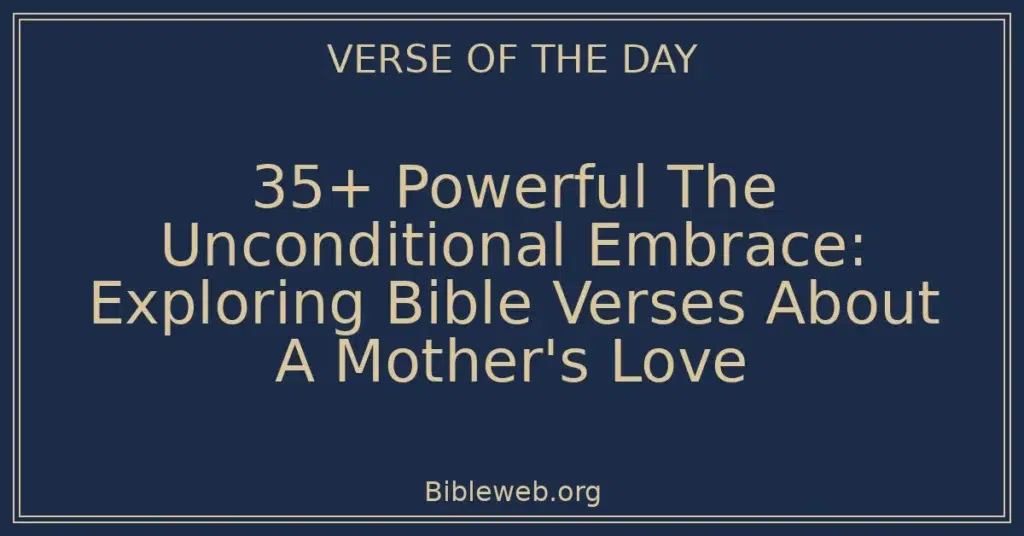 35+ Powerful The Unconditional Embrace: Exploring Bible Verses About A Mother's Love