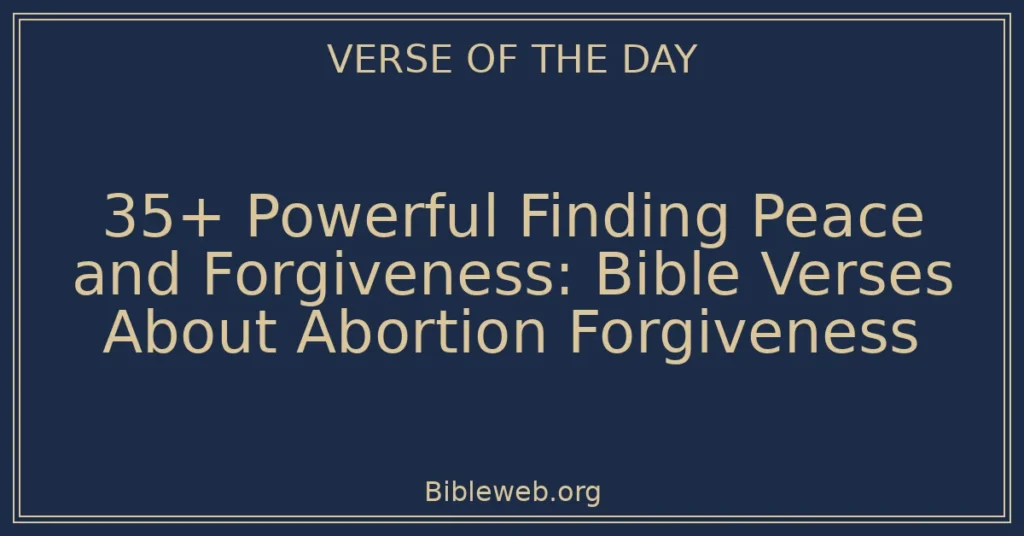 35+ Powerful Finding Peace and Forgiveness: Bible Verses About Abortion Forgiveness
