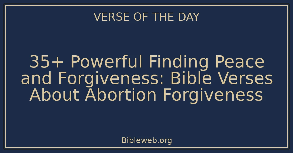 35+ Powerful Finding Peace and Forgiveness: Bible Verses About Abortion Forgiveness