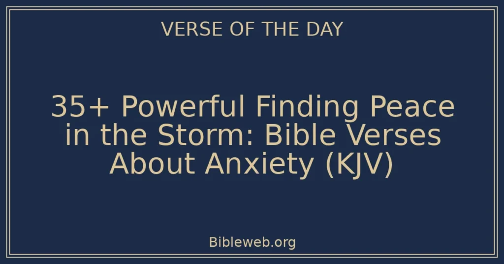 35+ Powerful Finding Peace in the Storm: Bible Verses About Anxiety (KJV)