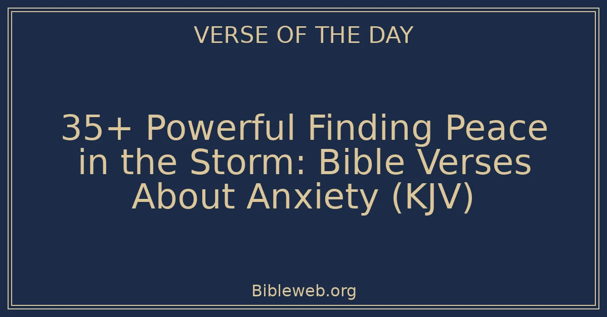 35+ Powerful Finding Peace in the Storm: Bible Verses About Anxiety (KJV)