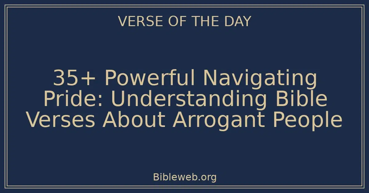 35+ Powerful Navigating Pride: Understanding Bible Verses About Arrogant People