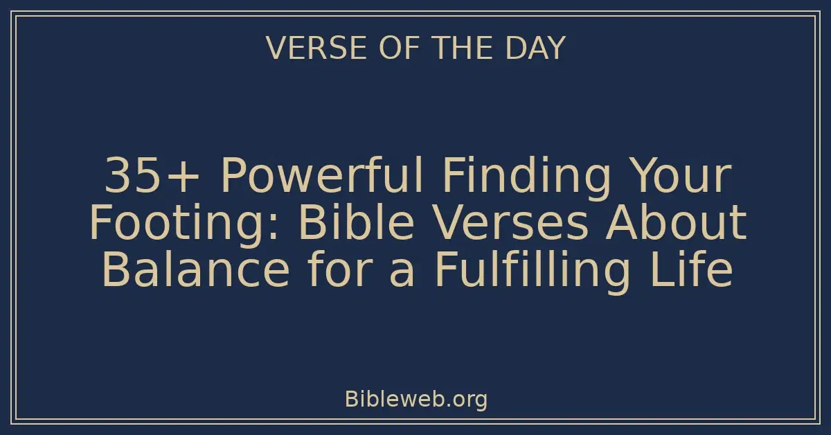 35+ Powerful Finding Your Footing: Bible Verses About Balance for a Fulfilling Life