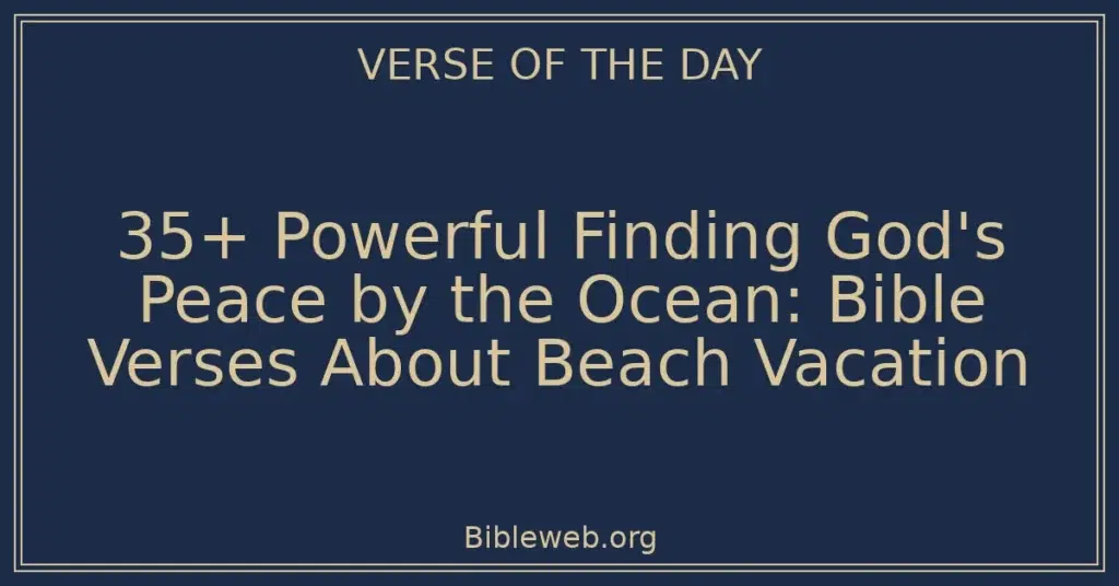 35+ Powerful Finding God's Peace by the Ocean: Bible Verses About Beach Vacation