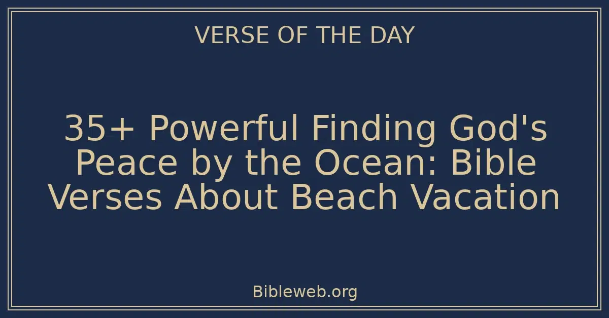 35+ Powerful Finding God's Peace by the Ocean: Bible Verses About Beach Vacation