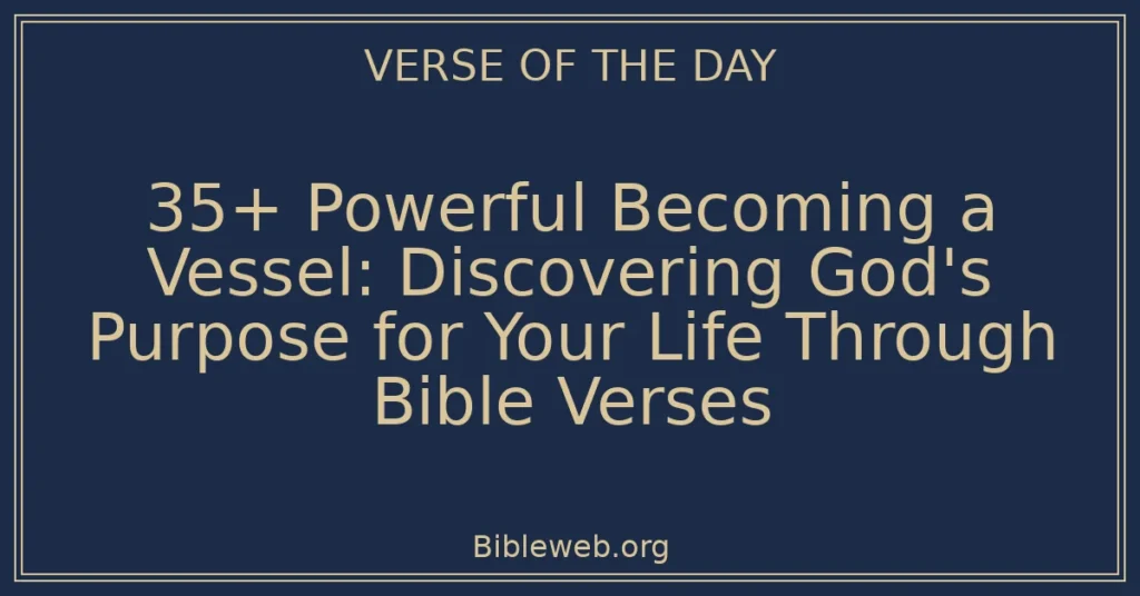 35+ Powerful Becoming a Vessel: Discovering God's Purpose for Your Life Through Bible Verses