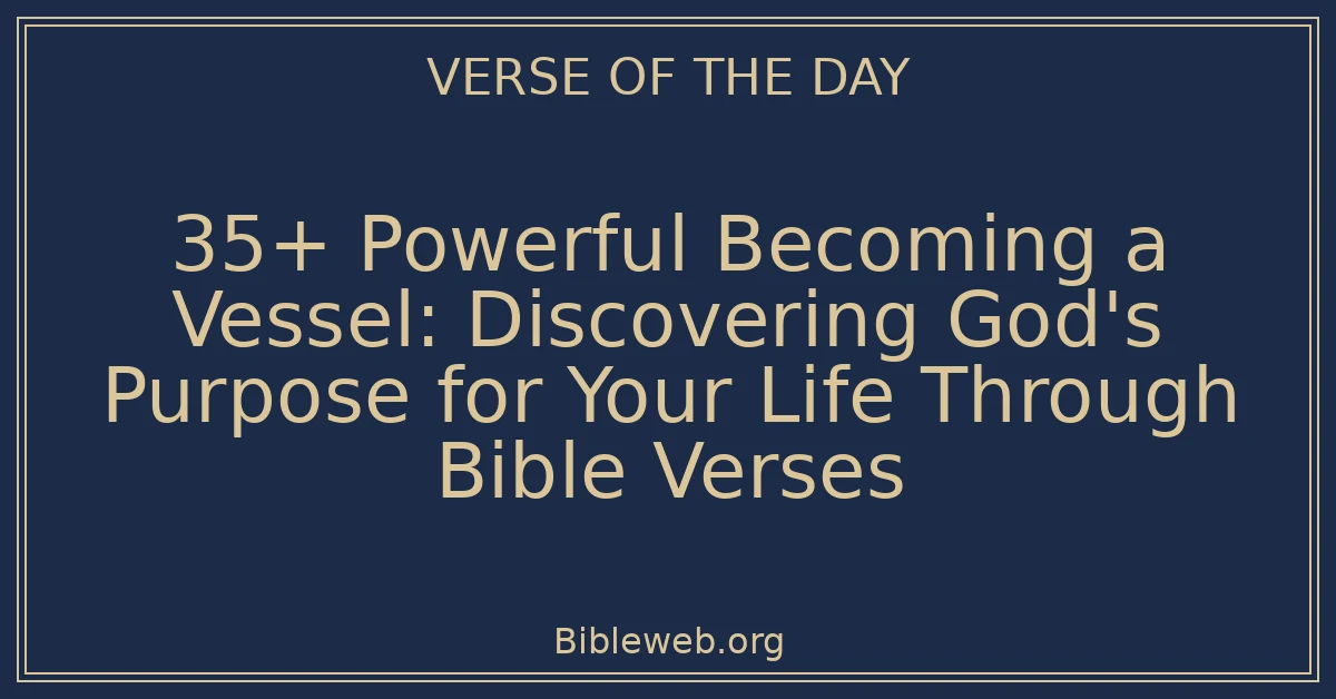 35+ Powerful Becoming a Vessel: Discovering God's Purpose for Your Life Through Bible Verses