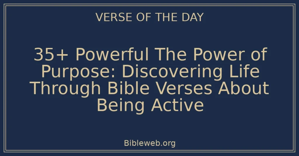 35+ Powerful The Power of Purpose: Discovering Life Through Bible Verses About Being Active