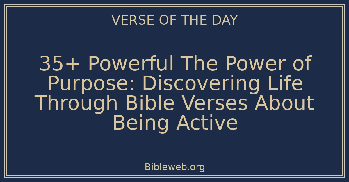 35+ Powerful The Power of Purpose: Discovering Life Through Bible Verses About Being Active